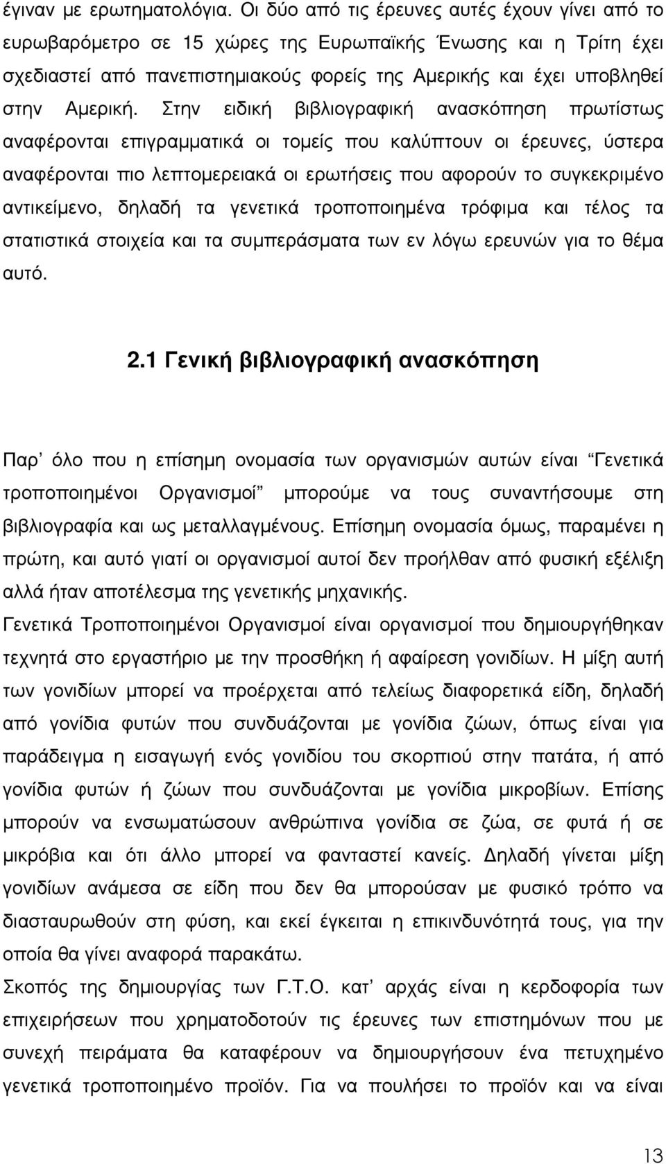 Στην ειδική βιβλιογραφική ανασκόπηση πρωτίστως αναφέρονται επιγραµµατικά οι τοµείς που καλύπτουν οι έρευνες, ύστερα αναφέρονται πιο λεπτοµερειακά οι ερωτήσεις που αφορούν το συγκεκριµένο αντικείµενο,