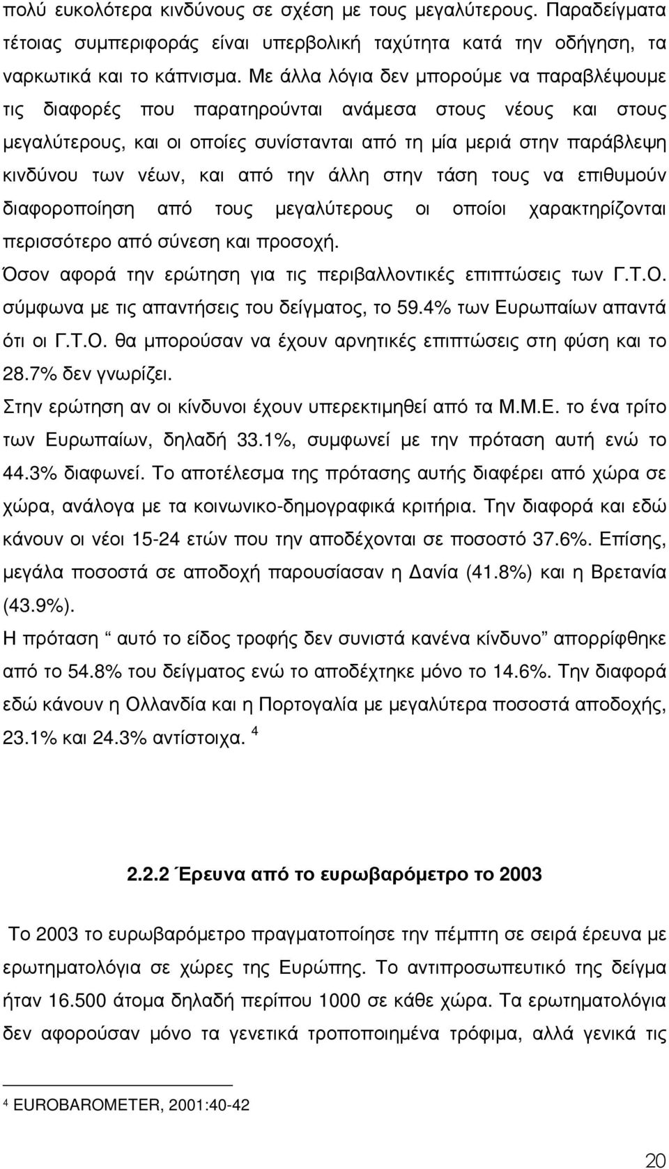 από την άλλη στην τάση τους να επιθυµούν διαφοροποίηση από τους µεγαλύτερους οι οποίοι χαρακτηρίζονται περισσότερο από σύνεση και προσοχή.