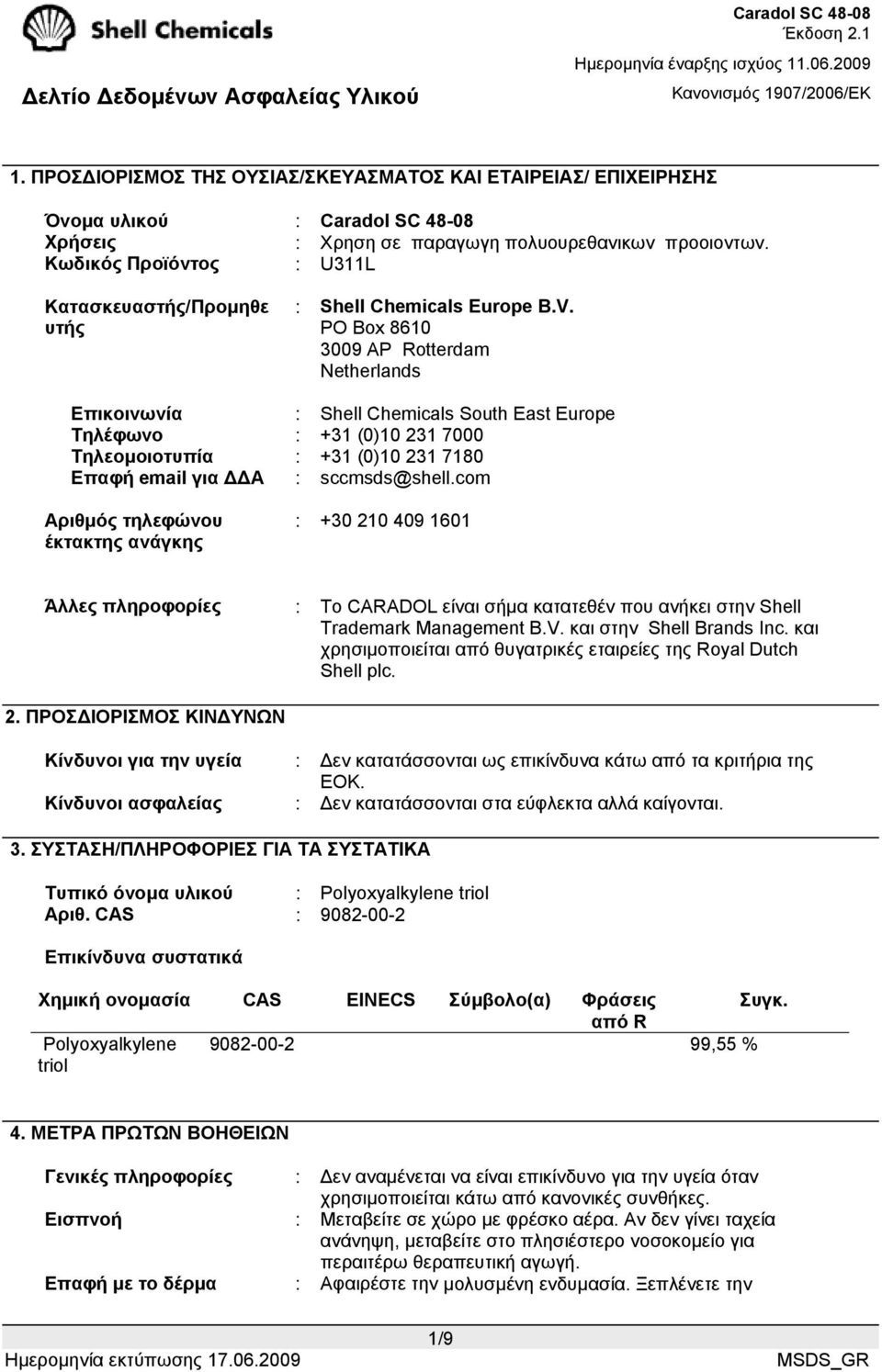 PO Box 8610 3009 AP Rotterdam Netherlands Επικοινωνία : Shell Chemicals South East Europe Τηλέφωνο : +31 (0)10 231 7000 Τηλεοµοιοτυπία : +31 (0)10 231 7180 Επαφή email για Α : sccmsds@shell.