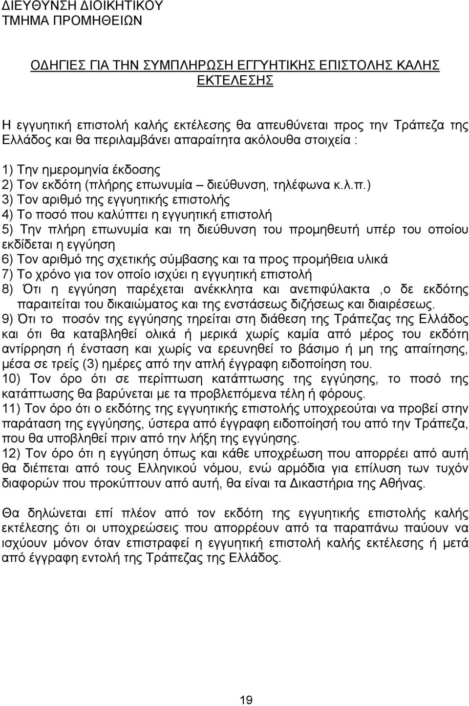 εγγυητική επιστολή 5) Την πλήρη επωνυμία και τη διεύθυνση του προμηθευτή υπέρ του οποίου εκδίδεται η εγγύηση 6) Τον αριθμό της σχετικής σύμβασης και τα προς προμήθεια υλικά 7) Το χρόνο για τον οποίο