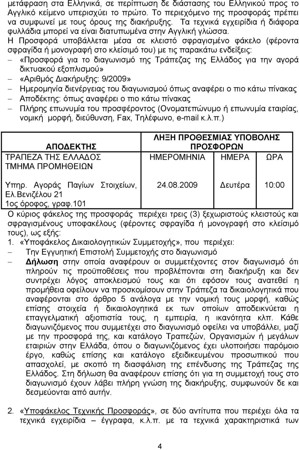 Η Προσφορά υποβάλλεται μέσα σε κλειστό σφραγισμένο φάκελο (φέροντα σφραγίδα ή μονογραφή στο κλείσιμό του) με τις παρακάτω ενδείξεις: «Προσφορά για το διαγωνισμό της Τράπεζας της Ελλάδος για την αγορά