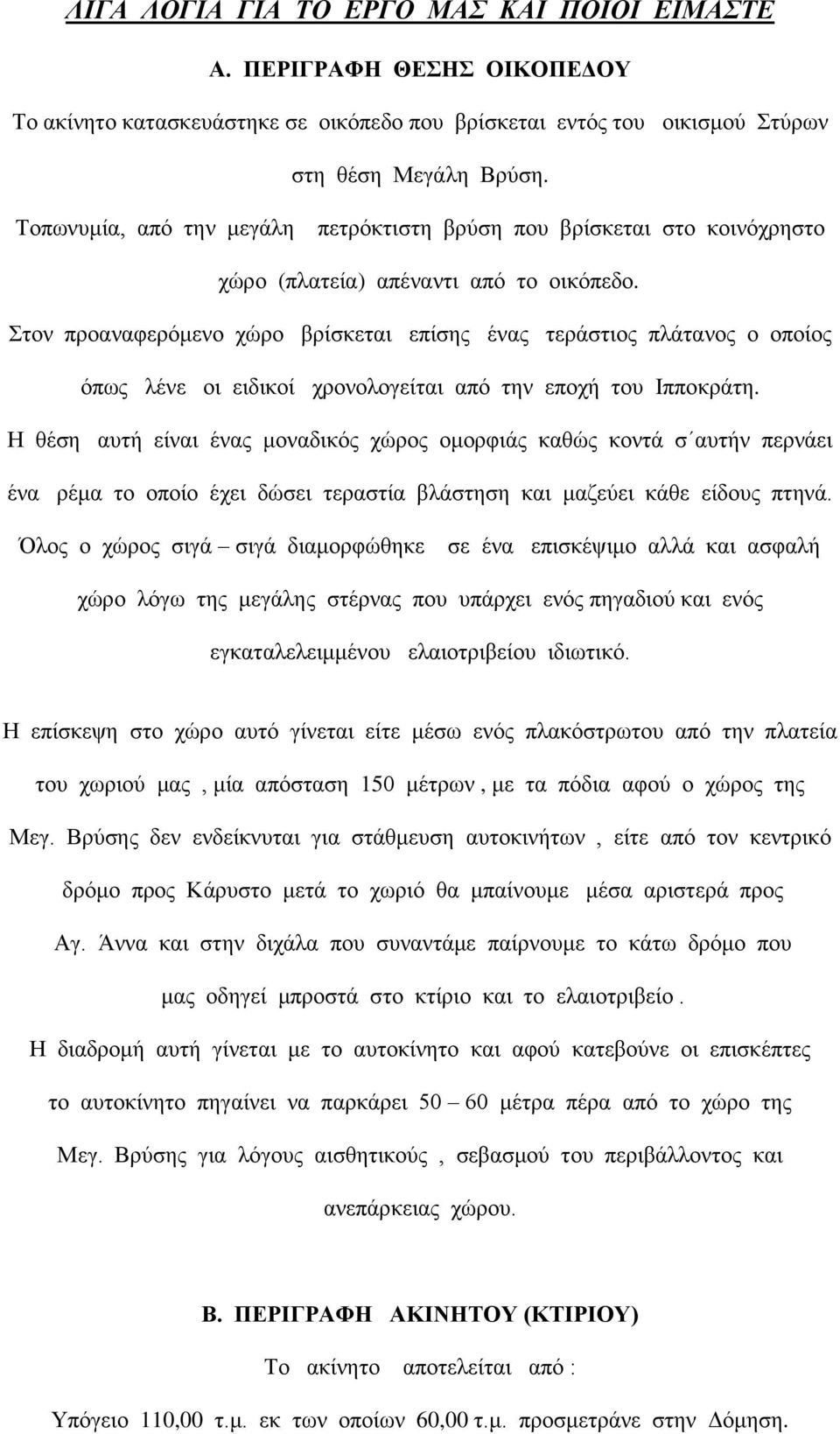 Στον προαναφερόμενο χώρο βρίσκεται επίσης ένας τεράστιος πλάτανος ο οποίος όπως λένε οι ειδικοί χρονολογείται από την εποχή του Ιπποκράτη.