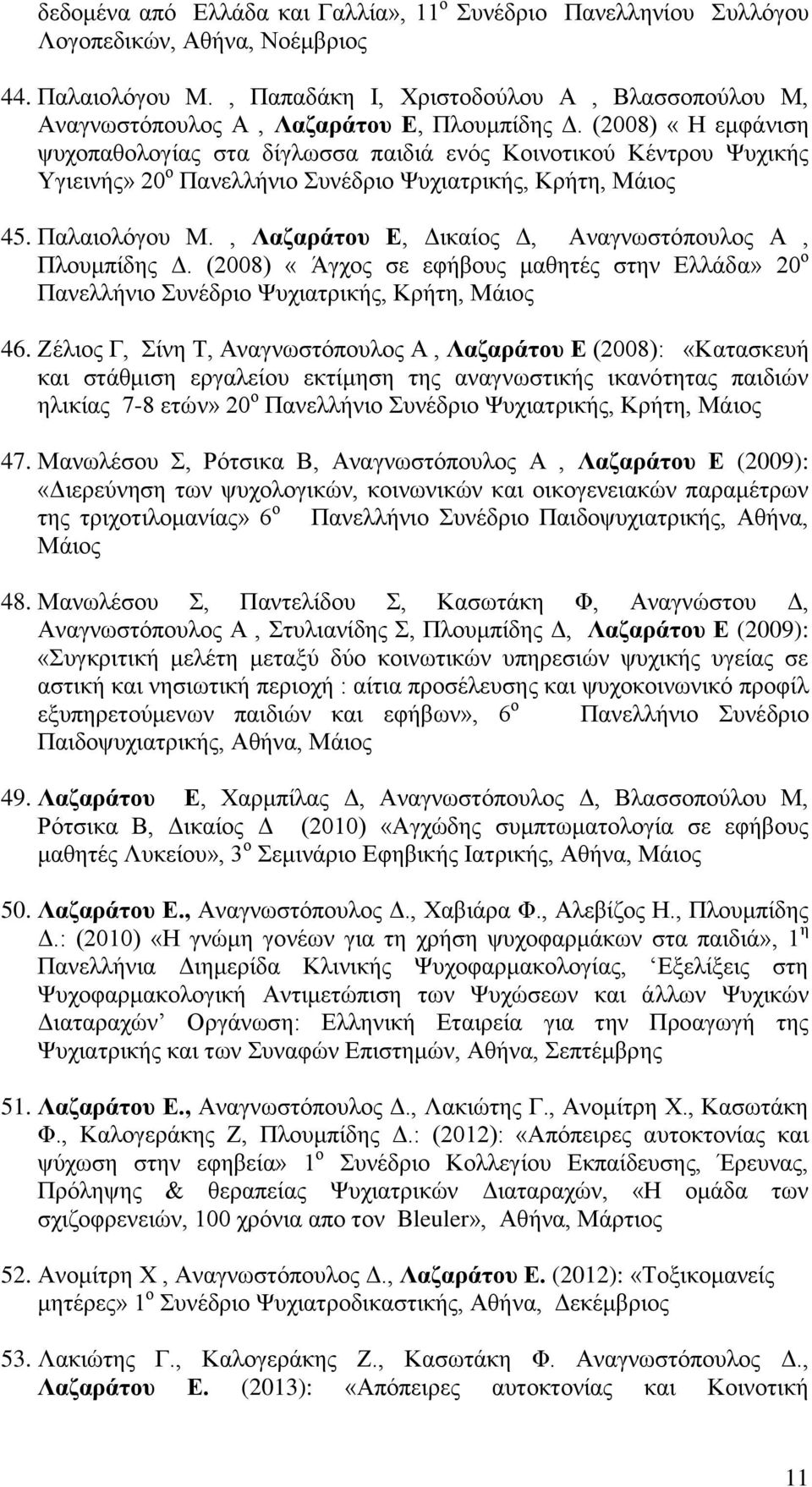 (2008) «Ζ εκθάληζε ςπρνπαζνινγίαο ζηα δίγισζζα παηδηά ελφο Κνηλνηηθνχ Κέληξνπ Φπρηθήο Τγηεηλήο» 20 ν Παλειιήλην πλέδξην Φπρηαηξηθήο, Κξήηε, Μάηνο 45. Παιαηνιφγνπ Μ.