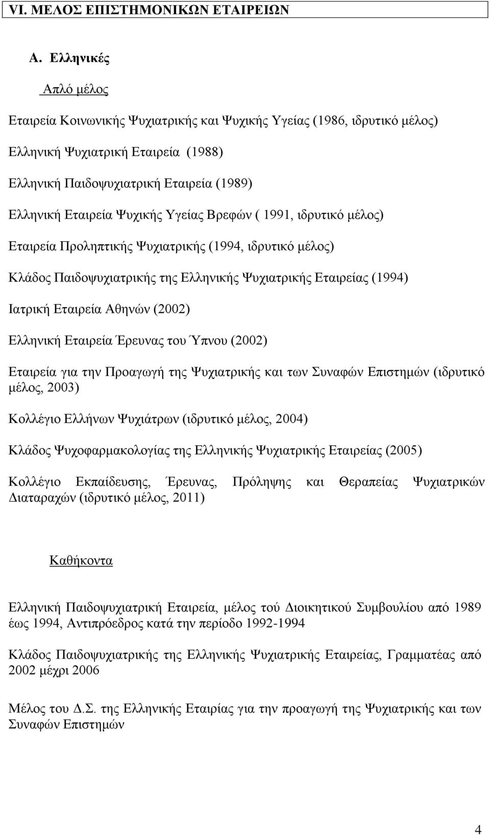 Τγείαο Βξεθψλ ( 1991, ηδξπηηθφ κέινο) Δηαηξεία Πξνιεπηηθήο Φπρηαηξηθήο (1994, ηδξπηηθφ κέινο) Κιάδνο Παηδνςπρηαηξηθήο ηεο Διιεληθήο Φπρηαηξηθήο Δηαηξείαο (1994) Ηαηξηθή Δηαηξεία Αζελψλ (2002)