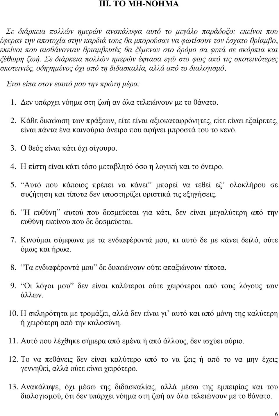 Σε διάρκεια πολλών ημερών έφτασα εγώ στο φως από τις σκοτεινότερες σκοτεινιές, οδηγημένος όχι από τη διδασκαλία, αλλά από το διαλογισμό. Έτσι είπα στον εαυτό μου την πρώτη μέρα: 1.