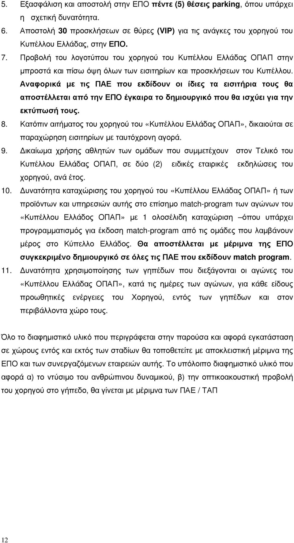 Αναφορικά µε τις ΠΑΕ που εκδίδουν οι ίδιες τα εισιτήρια τους θα αποστέλλεται από την ΕΠΟ έγκαιρα το δηµιουργικό που θα ισχύει για την εκτύπωσή τους. 8.