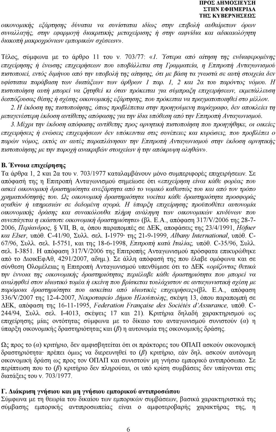 Ύστερα από αίτηση της ενδιαφερομένης επιχείρησης ή ένωσης επιχειρήσεων που υποβάλλεται στη Γραμματεία, η Επιτροπή Ανταγωνισμού πιστοποιεί, εντός διμήνου από την υποβολή της αίτησης, ότι με βάση τα