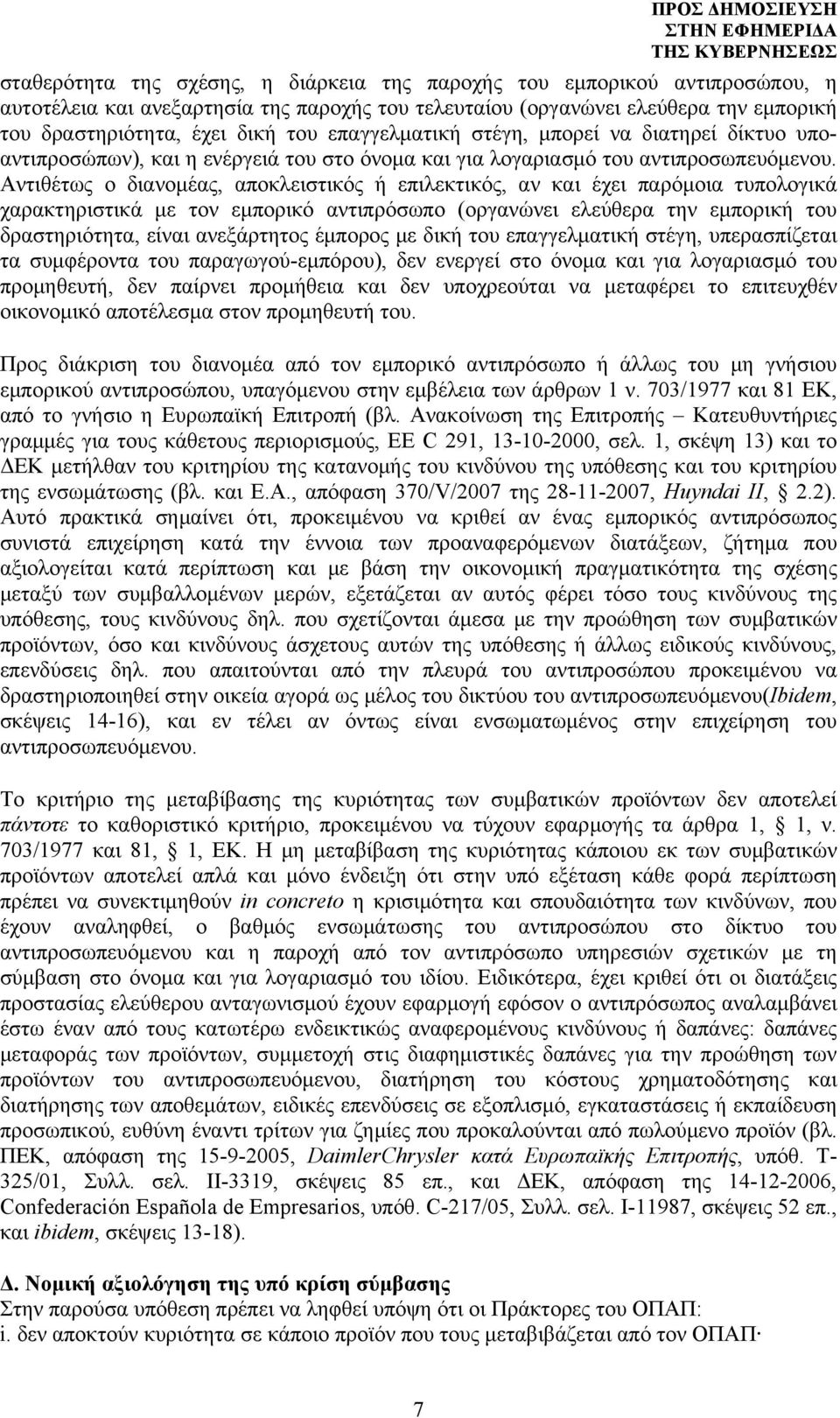 Αντιθέτως ο διανομέας, αποκλειστικός ή επιλεκτικός, αν και έχει παρόμοια τυπολογικά χαρακτηριστικά με τον εμπορικό αντιπρόσωπο (οργανώνει ελεύθερα την εμπορική του δραστηριότητα, είναι ανεξάρτητος