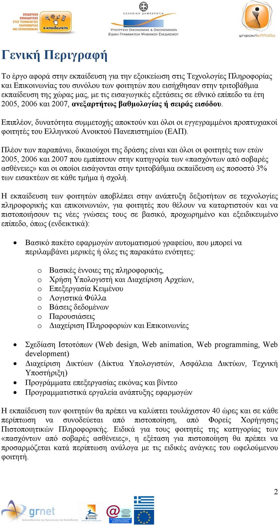 Επιπλέον, δυνατότητα συμμετοχής αποκτούν και όλοι οι εγγεγραμμένοι προπτυχιακοί φοιτητές του Ελληνικού Ανοικτού Πανεπιστημίου (ΕΑΠ).