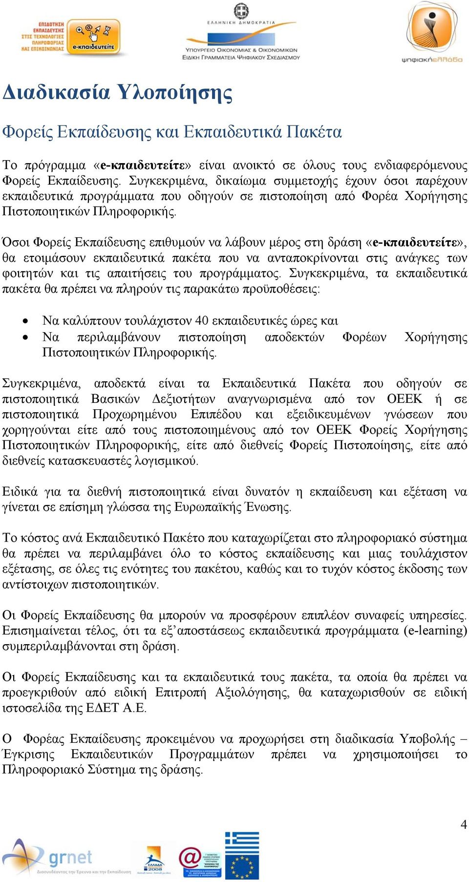 Όσοι Φορείς Εκπαίδευσης επιθυμούν να λάβουν μέρος στη δράση «e-κπαιδευτείτε», θα ετοιμάσουν εκπαιδευτικά πακέτα που να ανταποκρίνονται στις ανάγκες των φοιτητών και τις απαιτήσεις του προγράμματος.