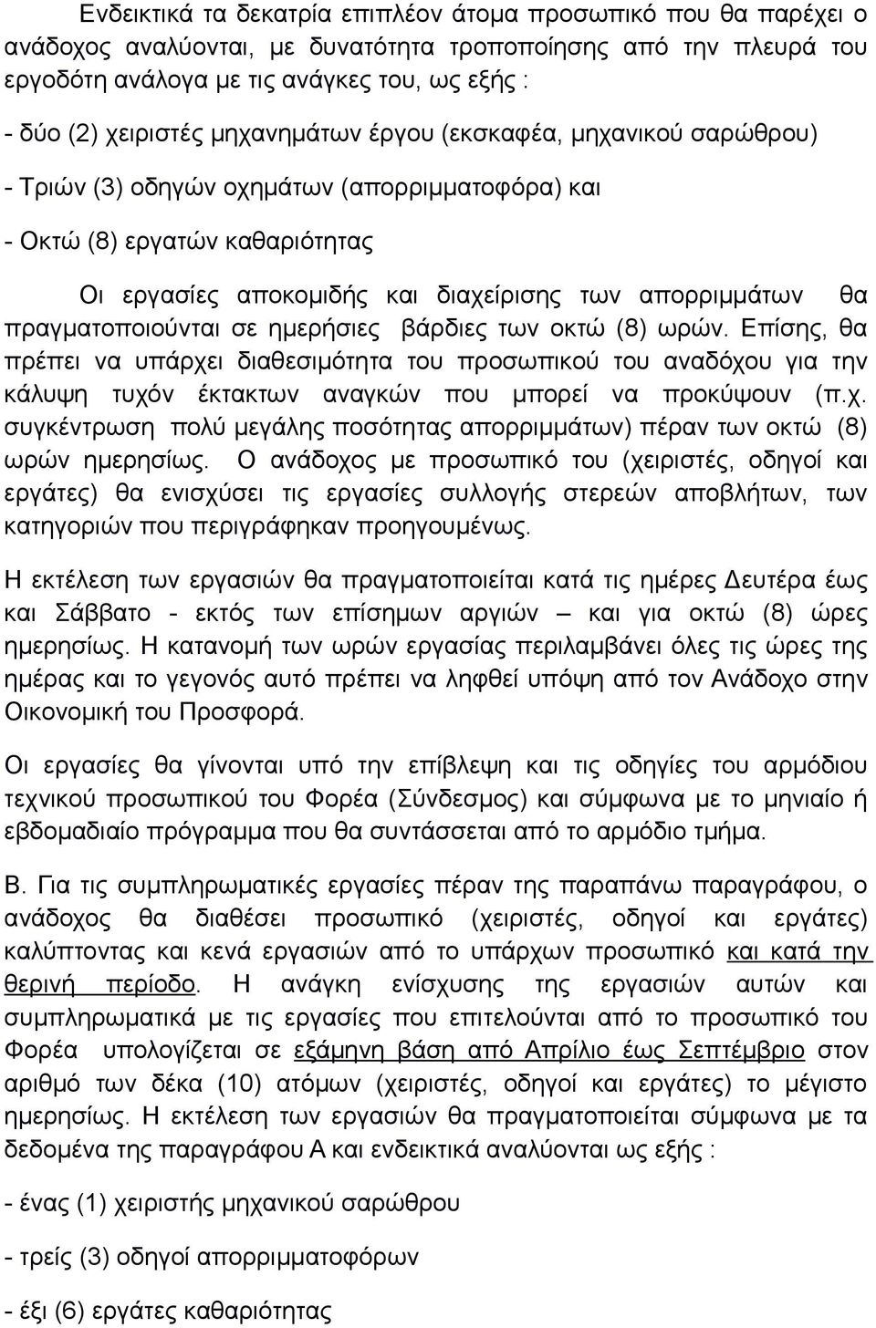 πραγματοποιούνται σε ημερήσιες βάρδιες των οκτώ (8) ωρών. Επίσης, θα πρέπει να υπάρχει διαθεσιμότητα του προσωπικού του αναδόχου για την κάλυψη τυχόν έκτακτων αναγκών που μπορεί να προκύψουν (π.χ. συγκέντρωση πολύ μεγάλης ποσότητας απορριμμάτων) πέραν των οκτώ (8) ωρών ημερησίως.