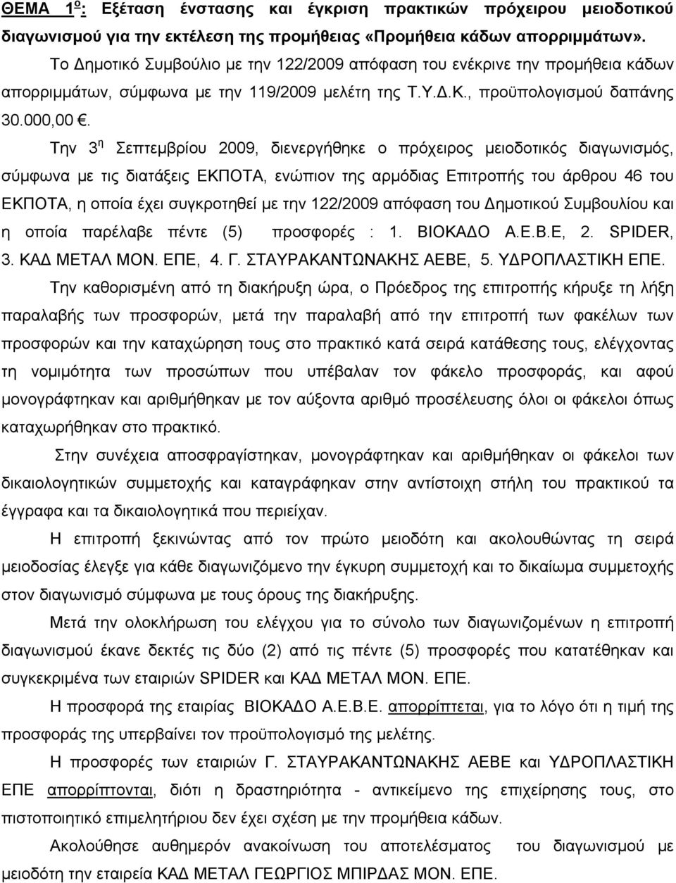 Την 3 η Σεπτεμβρίου 2009, διενεργήθηκε ο πρόχειρος μειοδοτικός διαγωνισμός, σύμφωνα με τις διατάξεις ΕΚΠΟΤΑ, ενώπιον της αρμόδιας Επιτροπής του άρθρου 46 του ΕΚΠΟΤΑ, η οποία έχει συγκροτηθεί με την