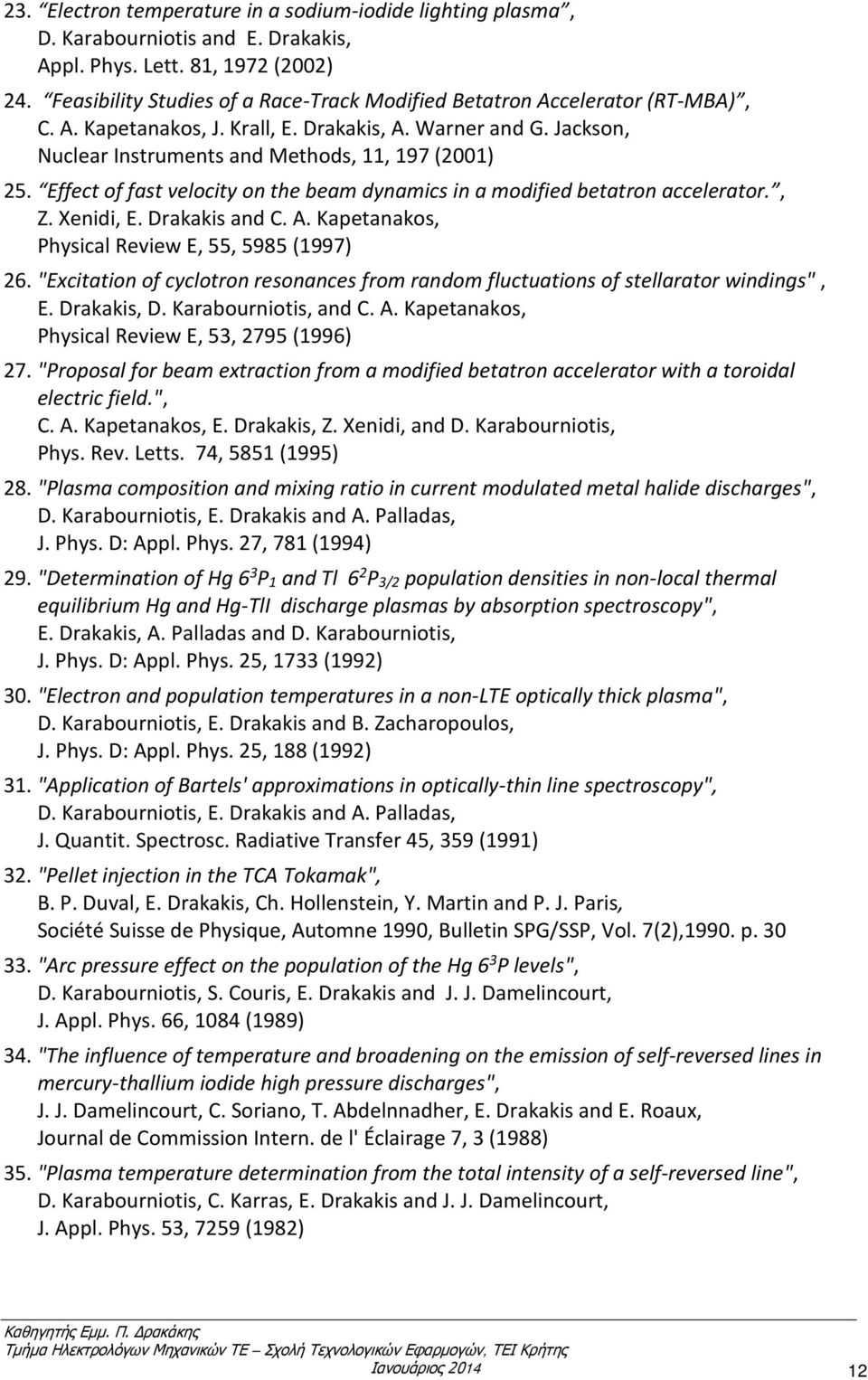 Drakakis and C. A. Kapetanakos, Physical Review E, 55, 5985 (1997) 26. "Excitation of cyclotron resonances from random fluctuations of stellarator windings", E. Drakakis, D. Karabourniotis, and C. A. Kapetanakos, Physical Review E, 53, 2795 (1996) 27.