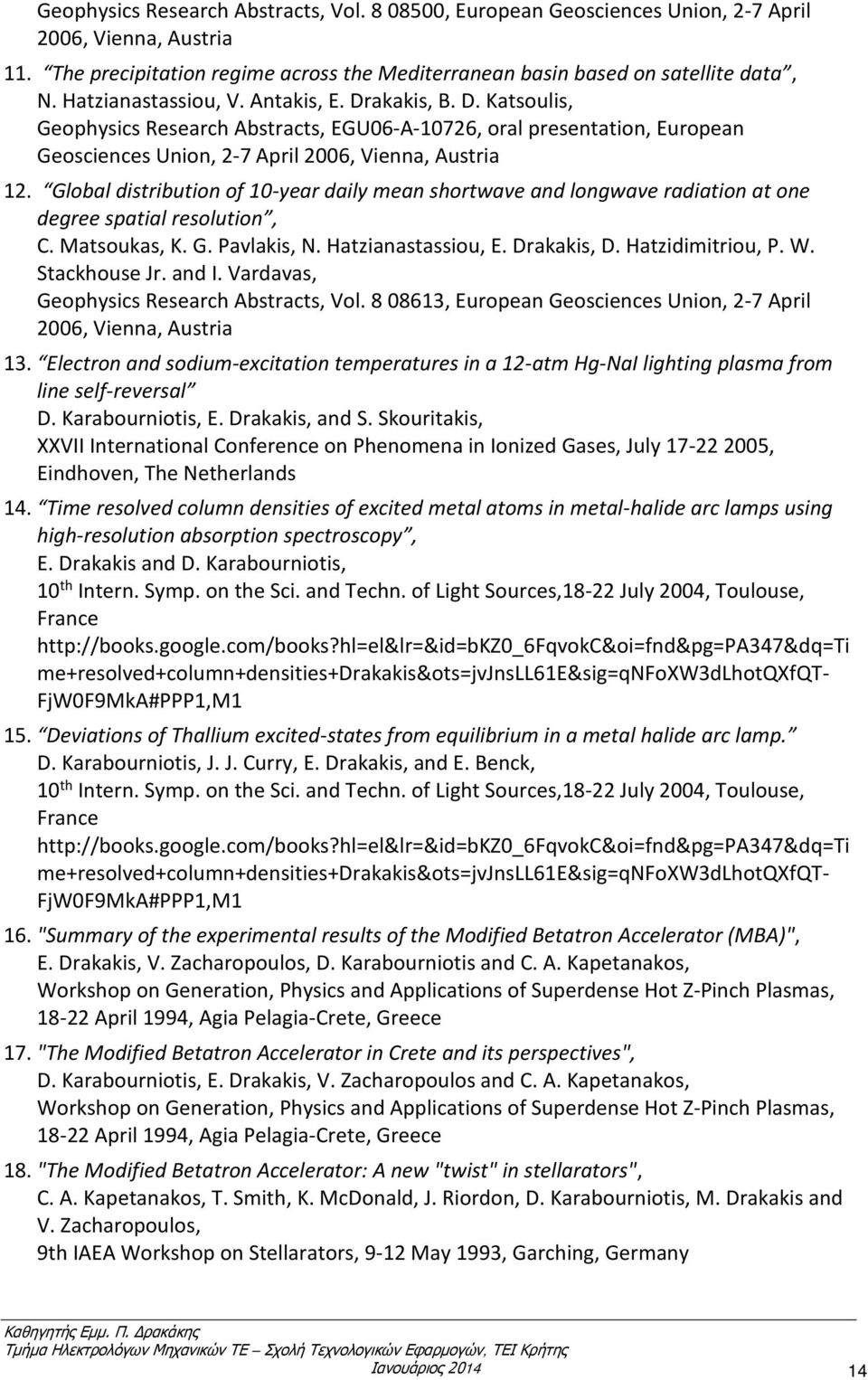 Global distribution of 10-year daily mean shortwave and longwave radiation at one degree spatial resolution, C. Matsoukas, K. G. Pavlakis, N. Hatzianastassiou, E. Drakakis, D. Hatzidimitriou, P. W.