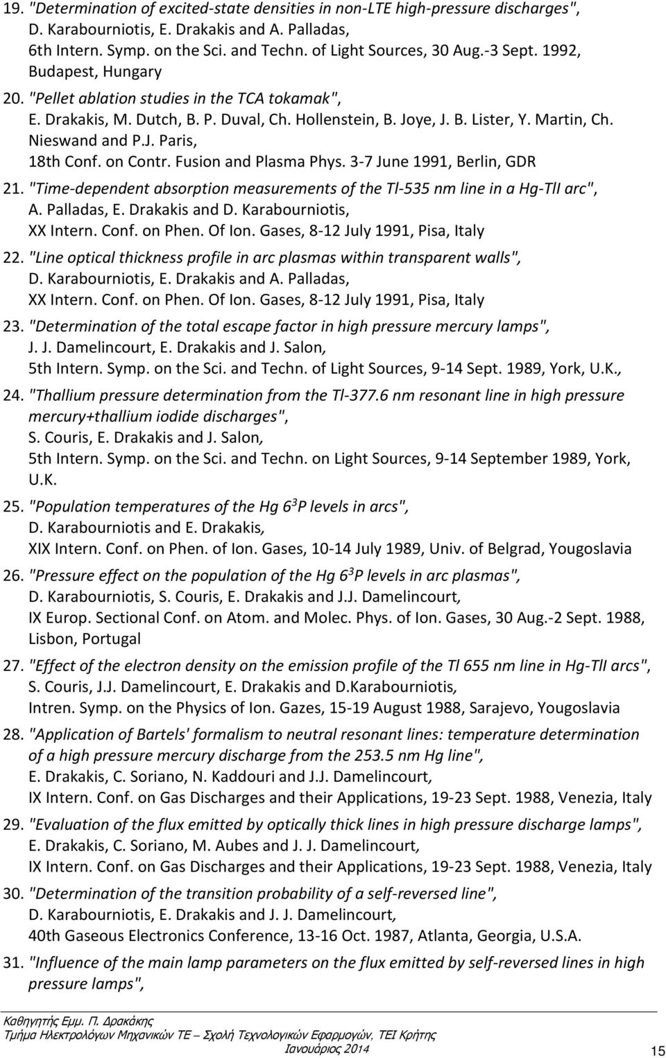 on Contr. Fusion and Plasma Phys. 3-7 June 1991, Berlin, GDR 21. "Time-dependent absorption measurements of the Tl-535 nm line in a Hg-TlI arc", A. Palladas, E. Drakakis and D.