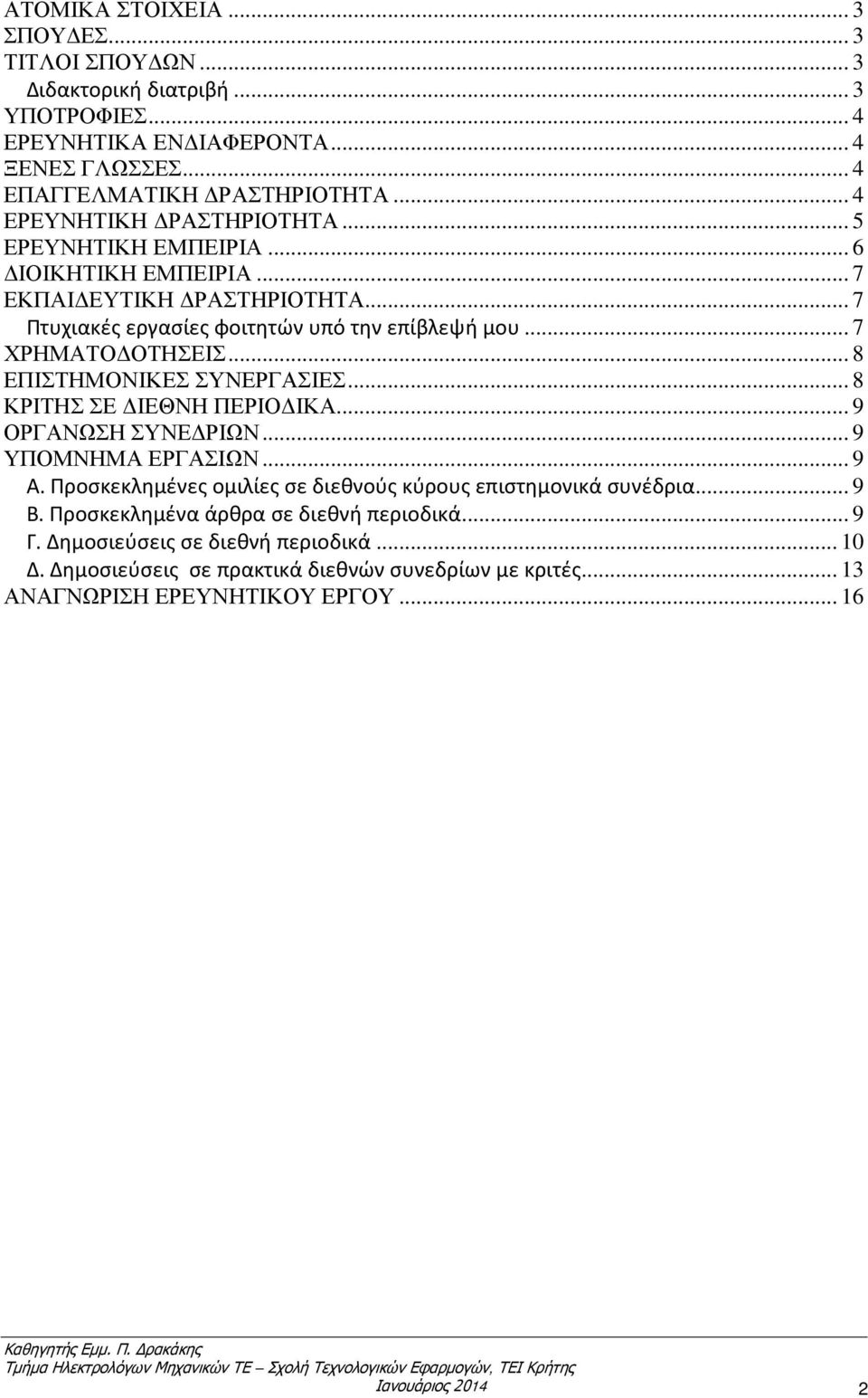 .. 8 ΕΠΙΣΤΗΜΟΝΙΚΕΣ ΣΥΝΕΡΓΑΣΙΕΣ... 8 ΚΡΙΤΗΣ ΣΕ ΔΙΕΘΝΗ ΠΕΡΙΟΔΙΚΑ... 9 ΟΡΓΑΝΩΣΗ ΣΥΝΕΔΡΙΩΝ... 9 ΥΠΟΜΝΗΜΑ ΕΡΓΑΣΙΩΝ... 9 Α. Προσκεκλημένες ομιλίες σε διεθνούς κύρους επιστημονικά συνέδρια... 9 Β.