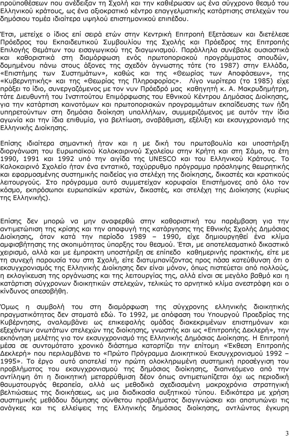 Έτσι, µετείχε ο ίδιος επί σειρά ετών στην Κεντρική Επιτροπή Εξετάσεων και διετέλεσε Πρόεδρος του Εκπαιδευτικού Συµβουλίου της Σχολής και Πρόεδρος της Επιτροπής Επιλογής Θεµάτων του εισαγωγικού της