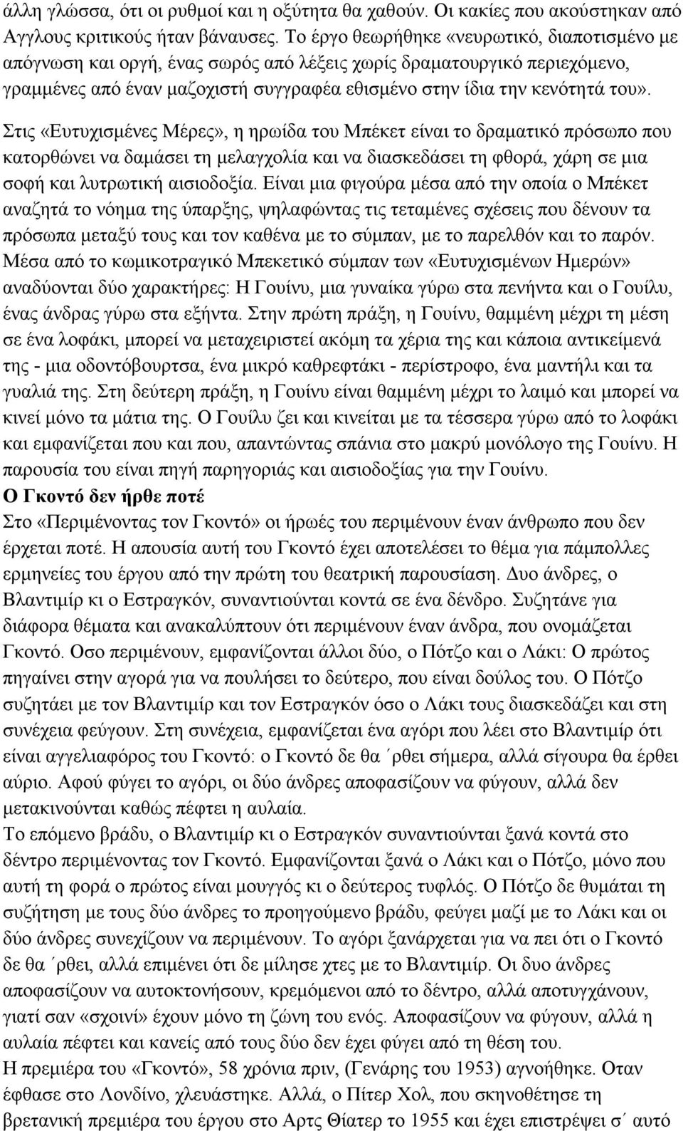 Στις «Ευτυχισμένες Μέρες», η ηρωίδα του Μπέκετ είναι το δραματικό πρόσωπο που κατορθώνει να δαμάσει τη μελαγχολία και να διασκεδάσει τη φθορά, χάρη σε μια σοφή και λυτρωτική αισιοδοξία.