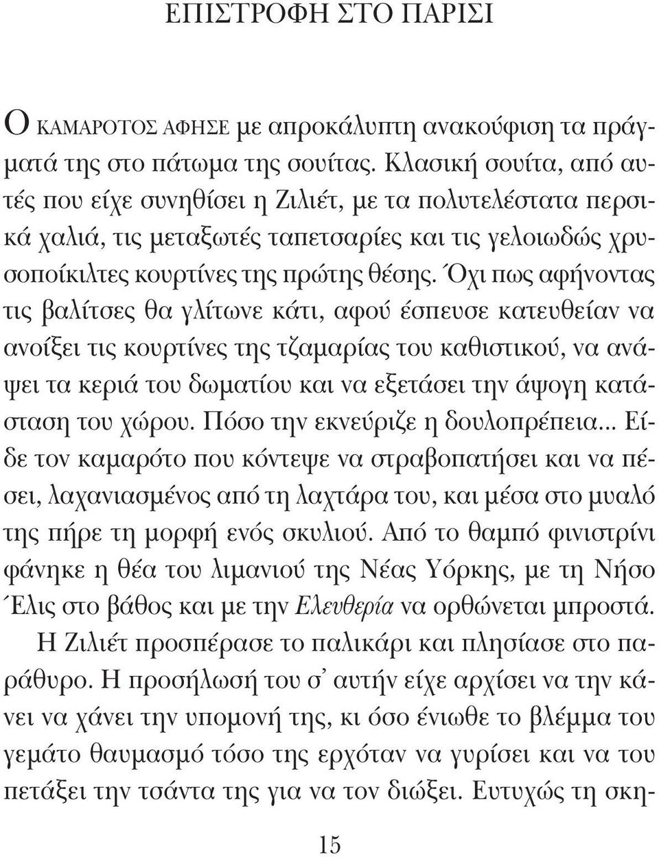 Όχι πως αφήνοντας τις βαλίτσες θα γλίτωνε κάτι, αφού έσπευσε κατευθείαν να ανοίξει τις κουρτίνες της τζαμαρίας του καθιστικού, να ανάψει τα κεριά του δωματίου και να εξετάσει την άψογη κατάσταση του