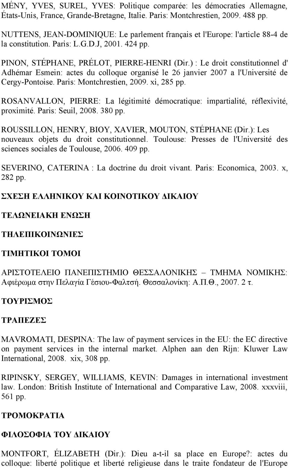 ) : Le droit constitutionnel d' Adhémar Esmein: actes du colloque organisé le 26 janvier 2007 a l'université de Cergy-Pontoise. Paris: Montchrestien, 2009. xi, 285 pp.