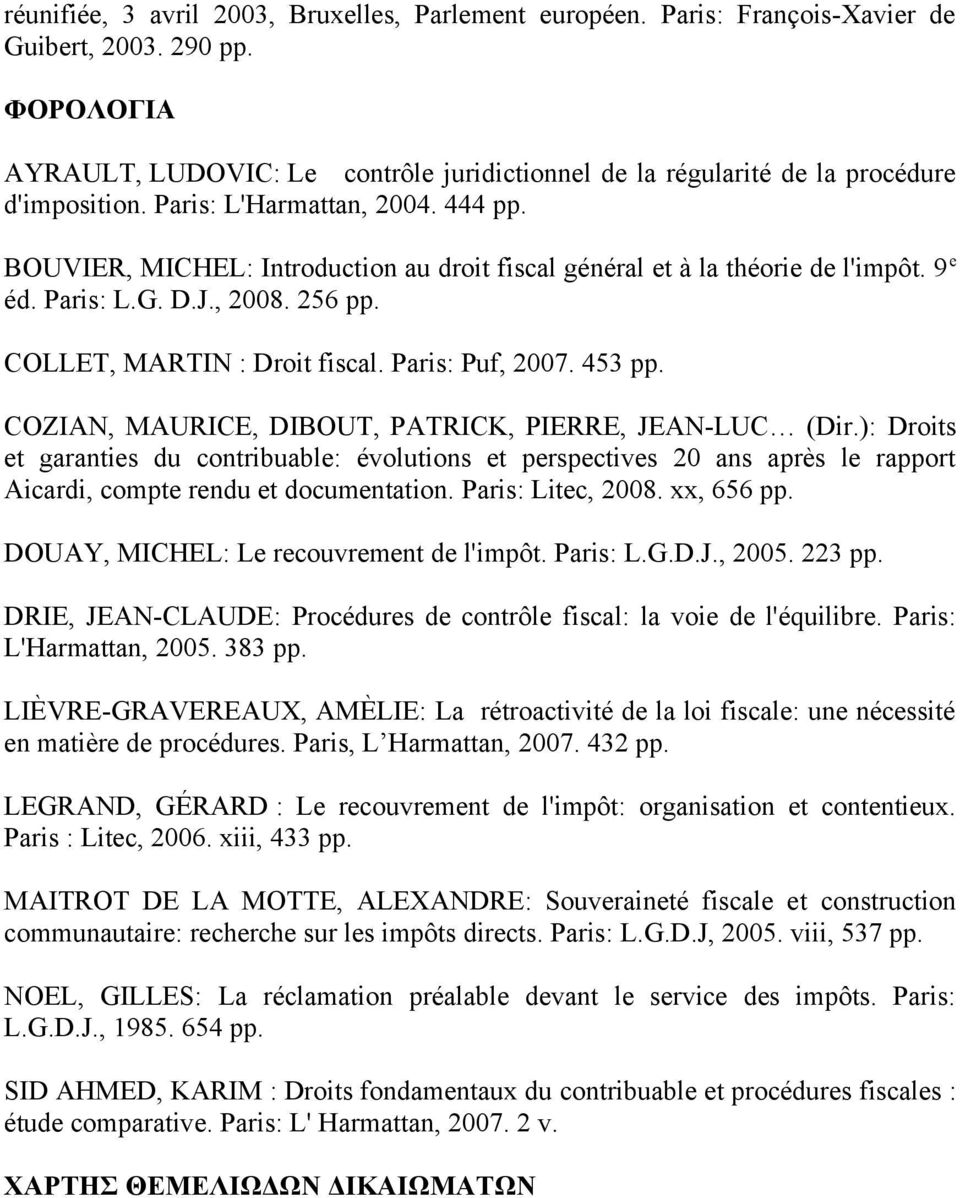 BOUVIER, MICHEL: Introduction au droit fiscal général et à la théorie de l'impôt. 9 e éd. Paris: L.G. D.J., 2008. 256 pp. COLLET, MARTIN : Droit fiscal. Paris: Puf, 2007. 453 pp.