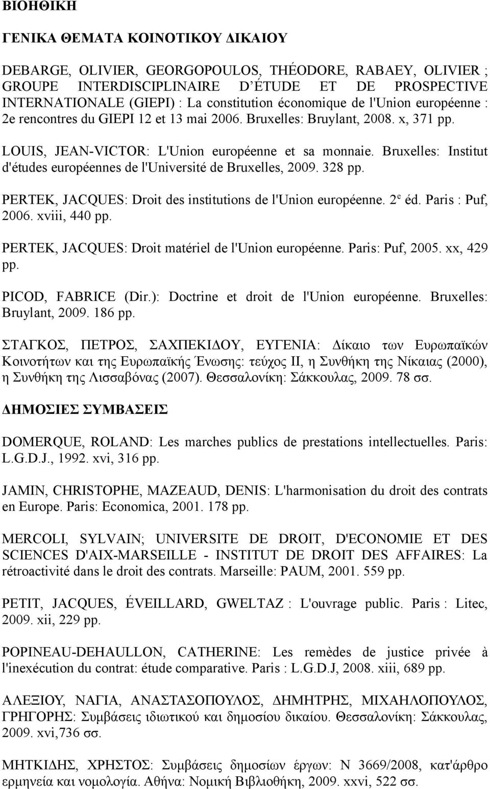 Bruxelles: Institut d'études européennes de l'université de Bruxelles, 2009. 328 pp. PERTEK, JACQUES: Droit des institutions de l'union européenne. 2 e éd. Paris : Puf, 2006. xviii, 440 pp.