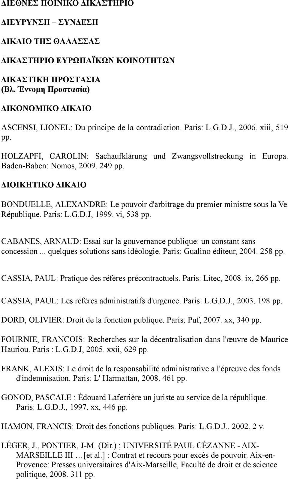 Baden-Baben: Nomos, 2009. 249 pp. ΔΙΟΙΚΗΤΙΚΟ ΔΙΚΑΙΟ BONDUELLE, ALEXANDRE: Le pouvoir d'arbitrage du premier ministre sous la Ve République. Paris: L.G.D.J, 1999. vi, 538 pp.