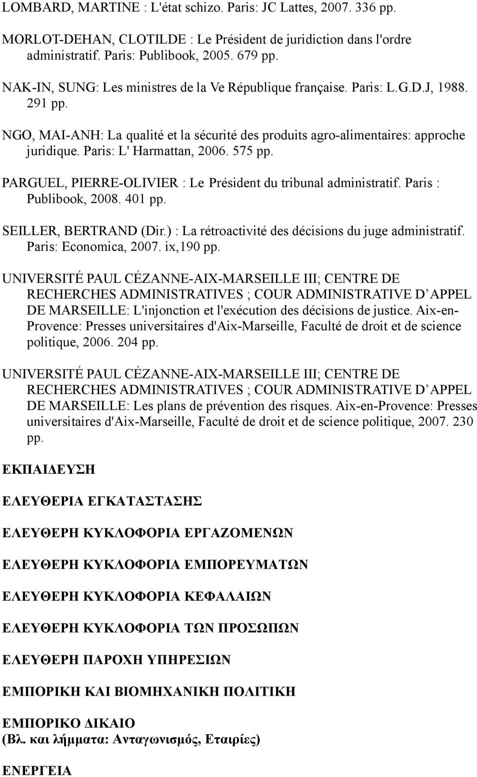 Paris: L' Harmattan, 2006. 575 pp. PARGUEL, PIERRE-OLIVIER : Le Président du tribunal administratif. Paris : Publibook, 2008. 401 pp. SEILLER, BERTRAND (Dir.