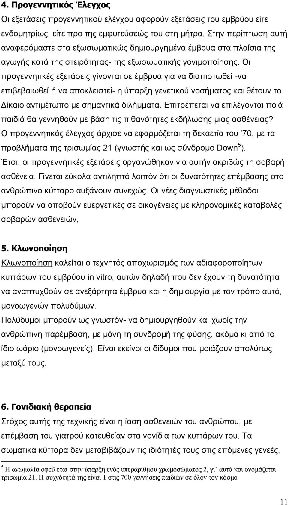 Οι προγεννητικές εξετάσεις γίνονται σε έµβρυα για να διαπιστωθεί -να επιβεβαιωθεί ή να αποκλειστεί- η ύπαρξη γενετικού νοσήµατος και θέτουν το ίκαιο αντιµέτωπο µε σηµαντικά διλήµµατα.