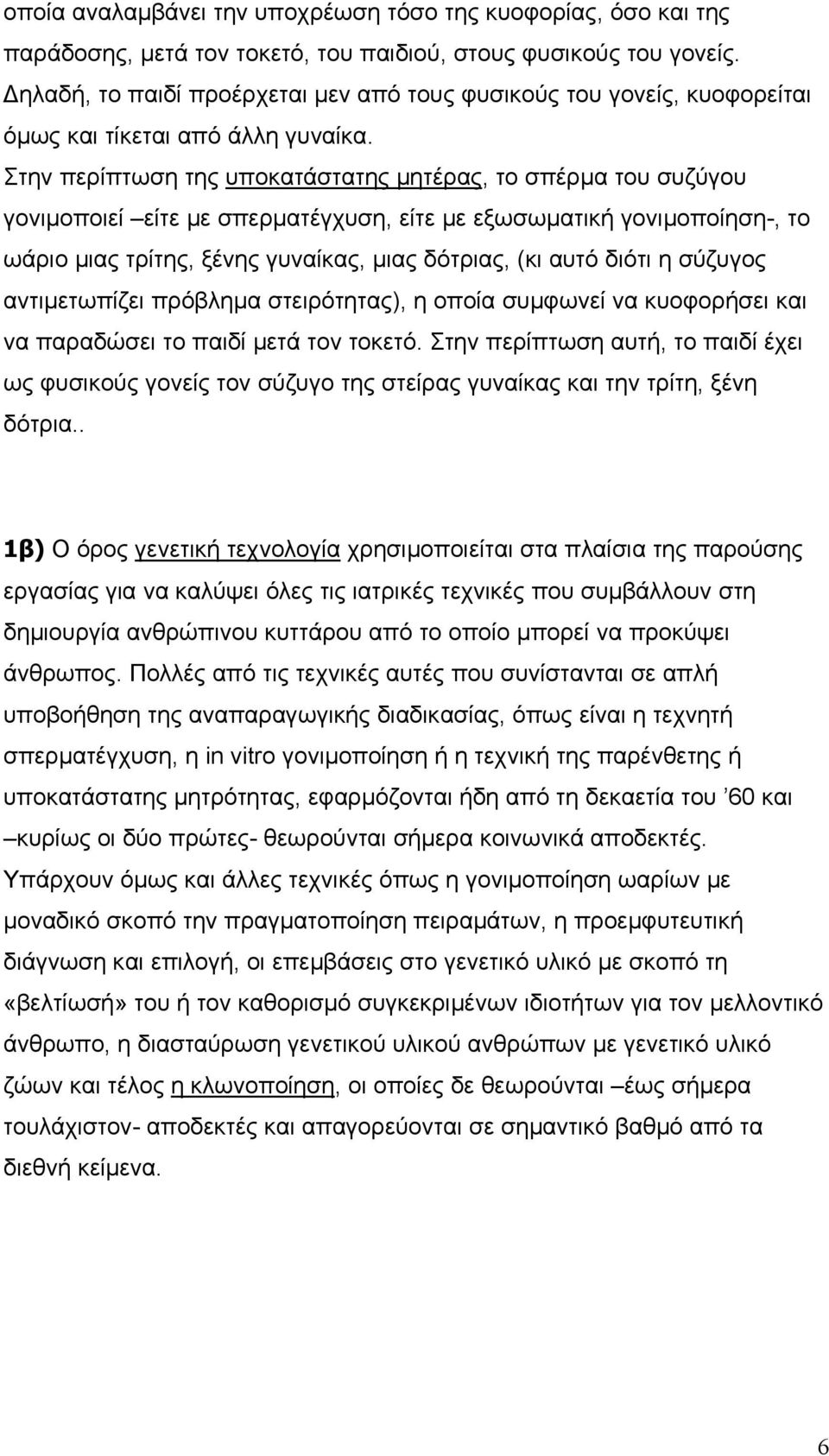 Στην περίπτωση της υποκατάστατης µητέρας, το σπέρµα του συζύγου γονιµοποιεί είτε µε σπερµατέγχυση, είτε µε εξωσωµατική γονιµοποίηση-, το ωάριο µιας τρίτης, ξένης γυναίκας, µιας δότριας, (κι αυτό