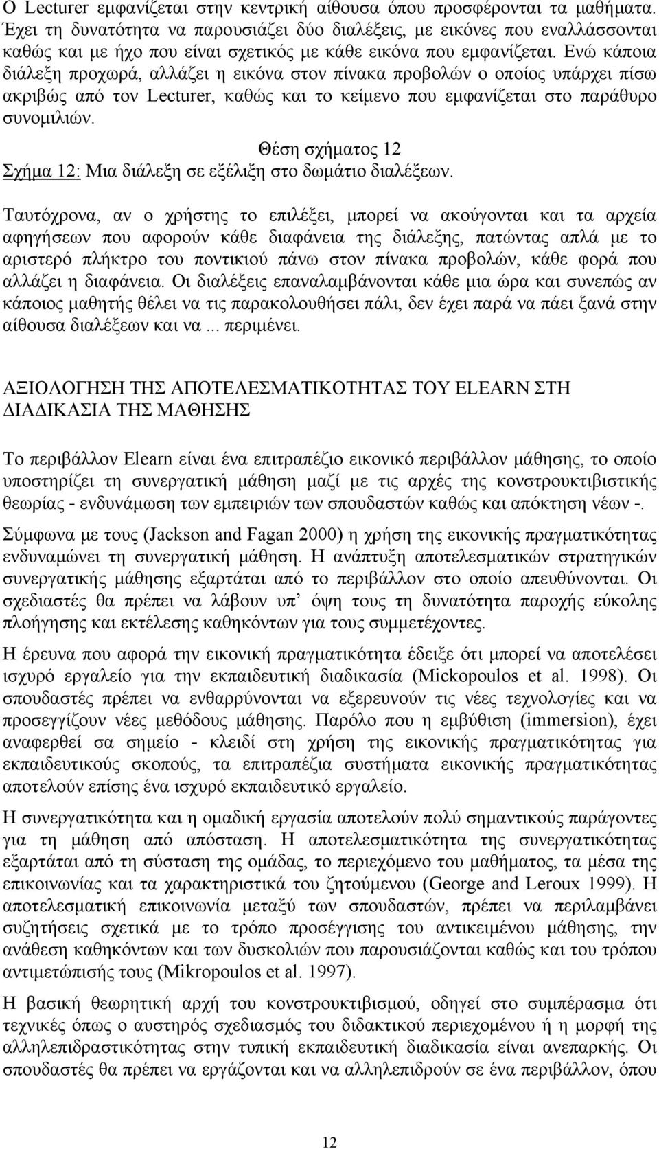 Ενώ κάποια διάλεξη προχωρά, αλλάζει η εικόνα στον πίνακα προβολών ο οποίος υπάρχει πίσω ακριβώς από τον Lecturer, καθώς και το κείμενο που εμφανίζεται στο παράθυρο συνομιλιών.