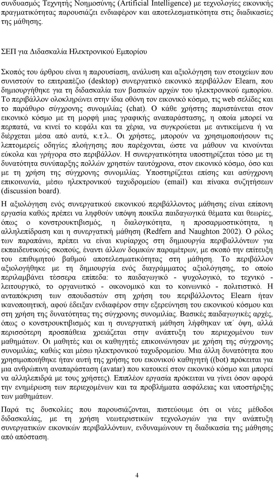 δημιουργήθηκε για τη διδασκαλία των βασικών αρχών του ηλεκτρονικού εμπορίου. Το περιβάλλον ολοκληρώνει στην ίδια οθόνη τον εικονικό κόσμο, τις web σελίδες και το παράθυρο σύγχρονης συνομιλίας (chat).