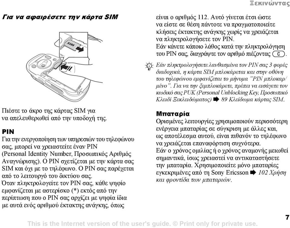 Ο PIN σχετίζεται µε την κάρτα σας SIM και όχι µε το τηλέφωνο. Ο PIN σας παρέχεται από το λειτουργό του δικτύου σας.