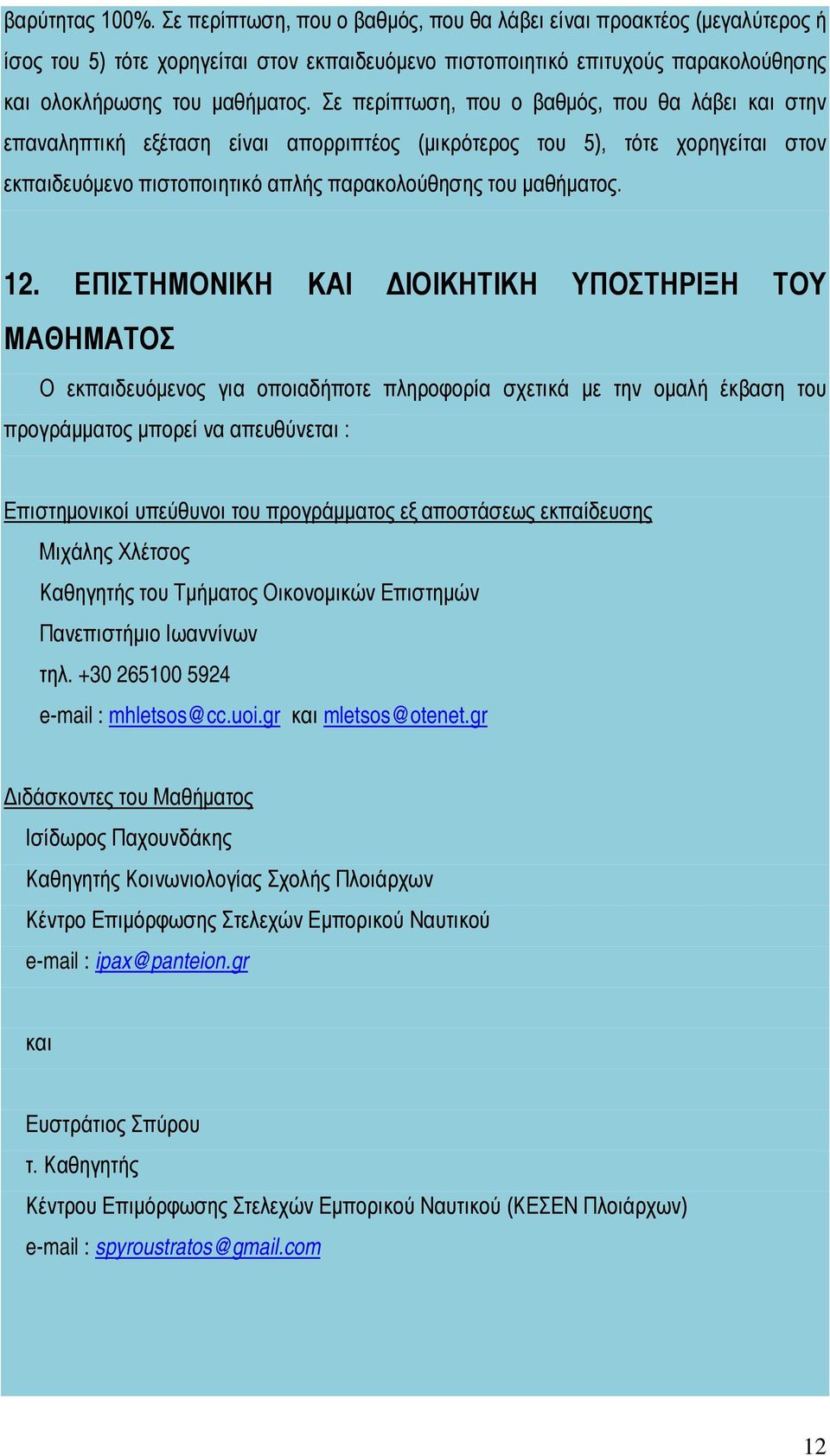 Σε περίπτωση, που ο βαθμός, που θα λάβει και στην επαναληπτική εξέταση είναι απορριπτέος (μικρότερος του 5), τότε χορηγείται στον εκπαιδευόμενο πιστοποιητικό απλής παρακολούθησης του μαθήματος. 12.