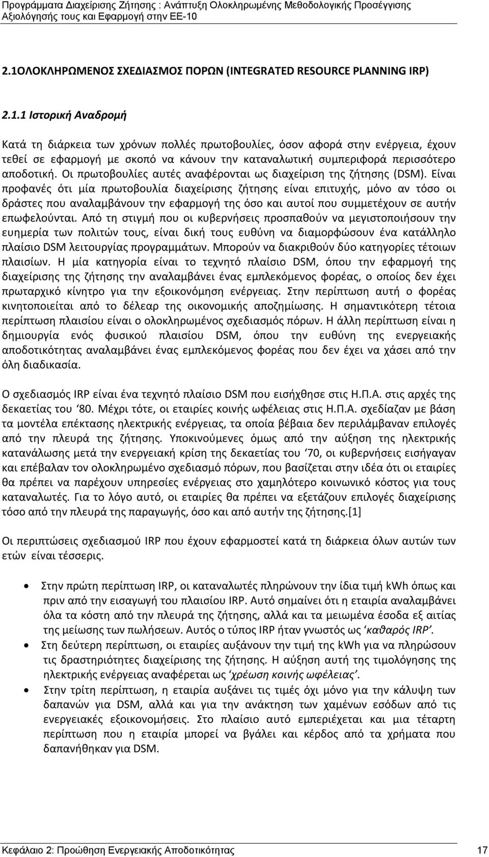 Είναι προφανές ότι μία πρωτοβουλία διαχείρισης ζήτησης είναι επιτυχής, μόνο αν τόσο οι δράστες που αναλαμβάνουν την εφαρμογή της όσο και αυτοί που συμμετέχουν σε αυτήν επωφελούνται.