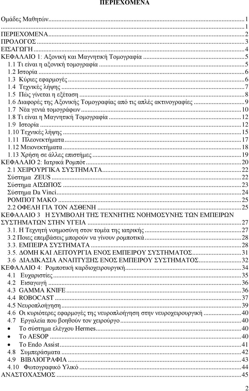 8 Τι είναι η Μαγνητική Τομογραφία... 12 1.9 Ιστορία... 12 1.10 Τεχνικές λήψης... 15 1.11 Πλεονεκτήματα... 17 1.12 Μειονεκτήματα... 18 1.13 Χρήση σε άλλες επιστήμες... 19 ΚΕΦΑΛΑΙΟ 2: Ιατρικά Ρομπότ.