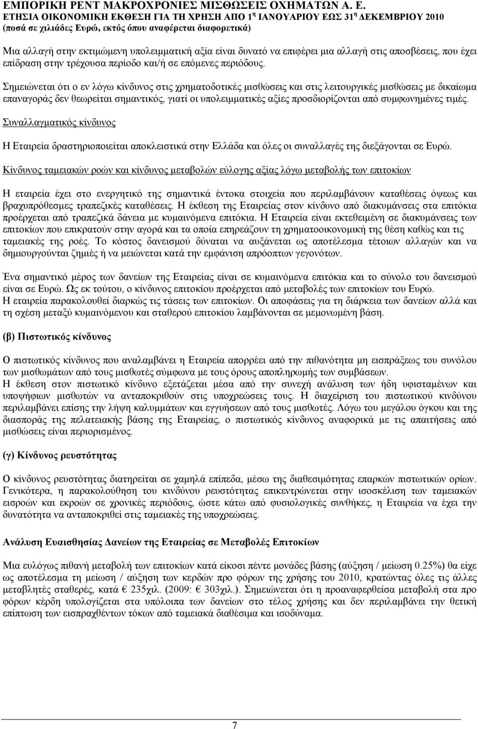 συµφωνηµένες τιµές. Συναλλαγµατικός κίνδυνος Η Εταιρεία δραστηριοποιείται αποκλειστικά στην Ελλάδα και όλες οι συναλλαγές της διεξάγονται σε Ευρώ.