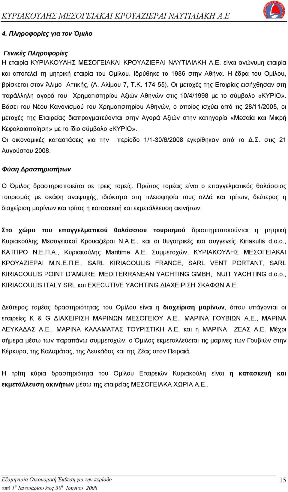 Οι μετοχές της Εταιρίας εισήχθησαν στη παράλληλη αγορά του Χρηματιστηρίου Αξιών Αθηνών στις 10/4/1998 με το σύμβολο «ΚΥΡΙΟ».