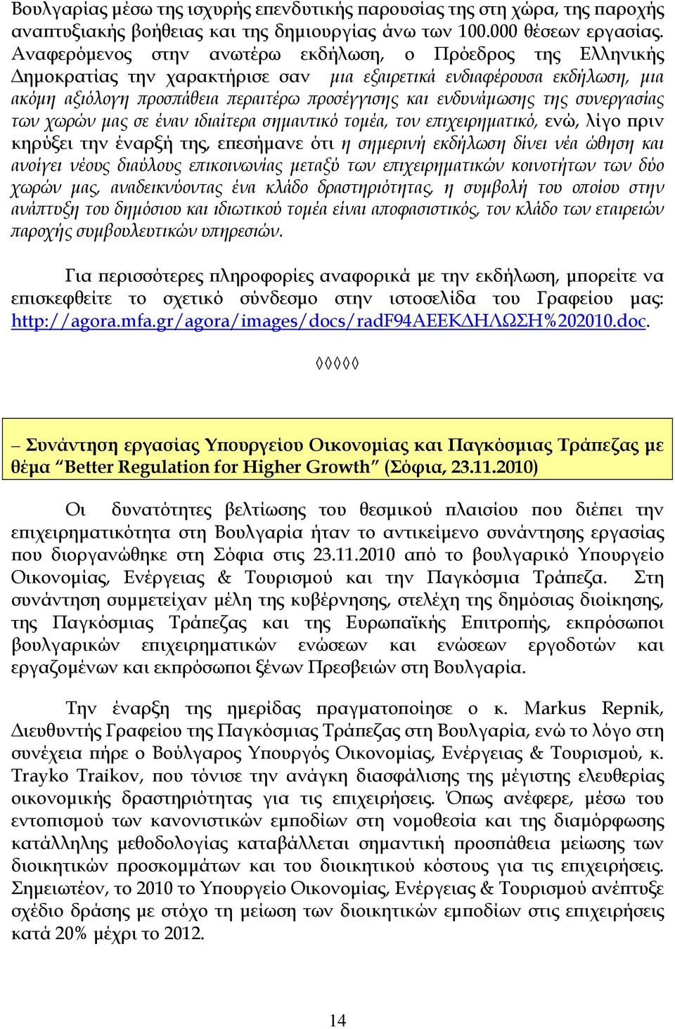 της συνεργασίας των χωρών μας σε έναν ιδιαίτερα σημαντικό τομέα, τον επιχειρηματικό, ενώ, λίγο πριν κηρύξει την έναρξή της, επεσήμανε ότι η σημερινή εκδήλωση δίνει νέα ώθηση και ανοίγει νέους