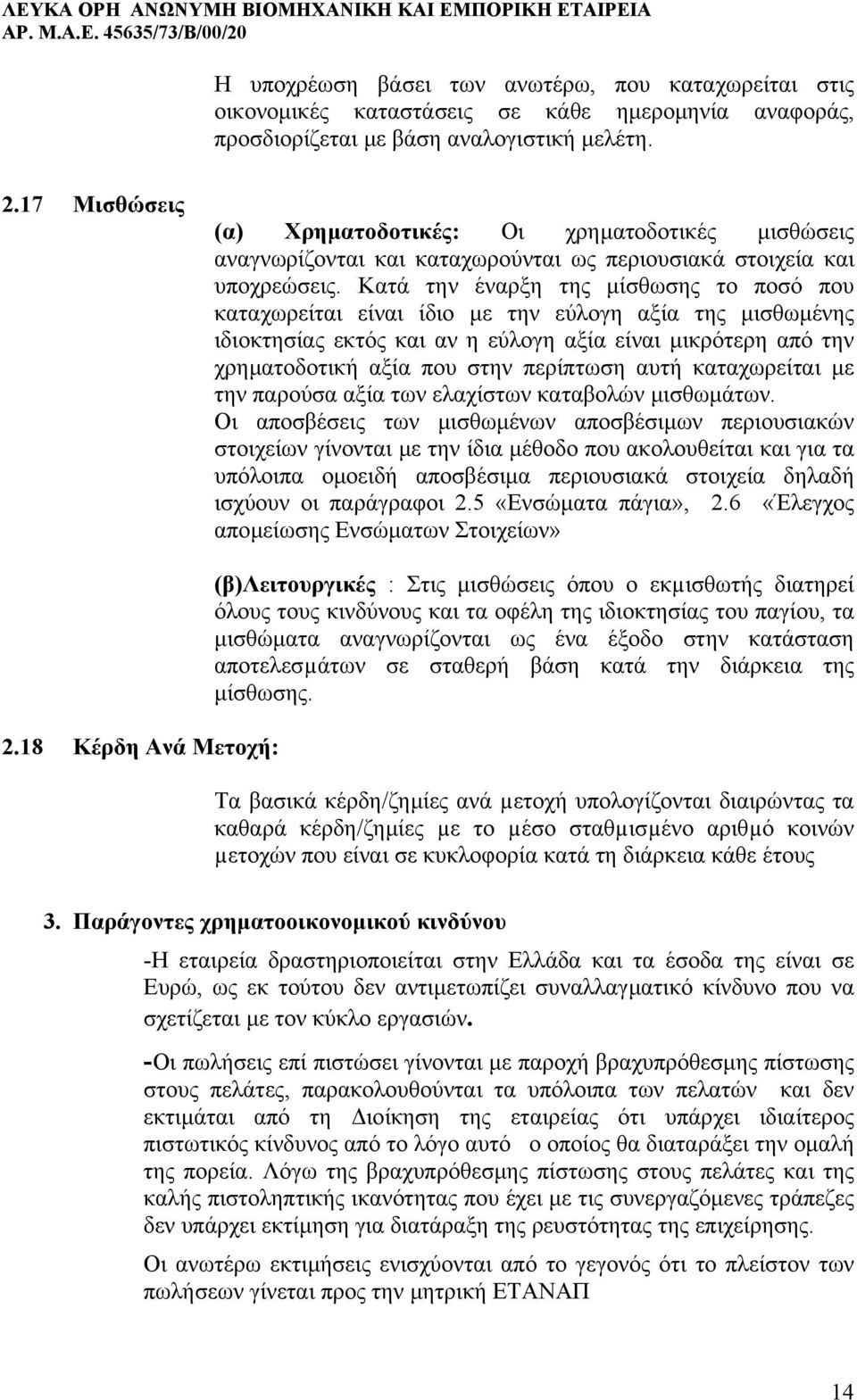 Κατά την έναρξη της µίσθωσης το ποσό που καταχωρείται είναι ίδιο µε την εύλογη αξία της µισθωµένης ιδιοκτησίας εκτός και αν η εύλογη αξία είναι µικρότερη από την χρηµατοδοτική αξία που στην περίπτωση