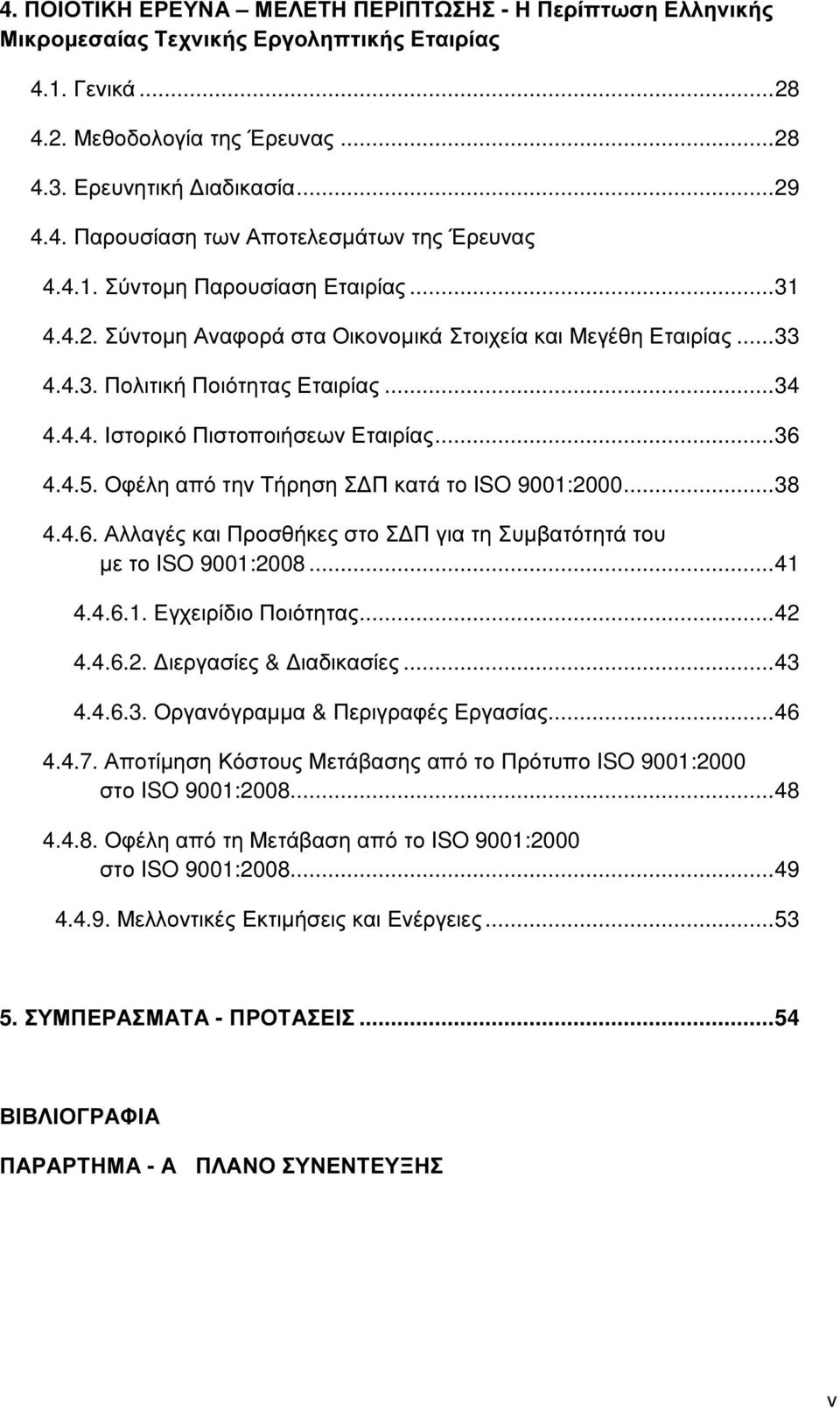 4.5. Οφέλη από την Τήρηση Σ Π κατά το ISO 9001:2000... 38 4.4.6. Αλλαγές και Προσθήκες στο Σ Π για τη Συµβατότητά του µε το ISO 9001:2008... 41 4.4.6.1. Εγχειρίδιο Ποιότητας... 42 4.4.6.2. ιεργασίες & ιαδικασίες.