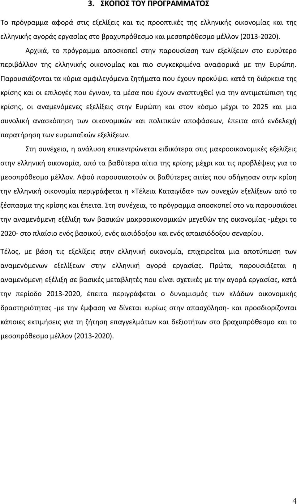 Παρουσιάζονται τα κύρια αμφιλεγόμενα ζητήματα που έχουν προκύψει κατά τη διάρκεια της κρίσης και οι επιλογές που έγιναν, τα μέσα που έχουν αναπτυχθεί για την αντιμετώπιση της κρίσης, οι αναμενόμενες