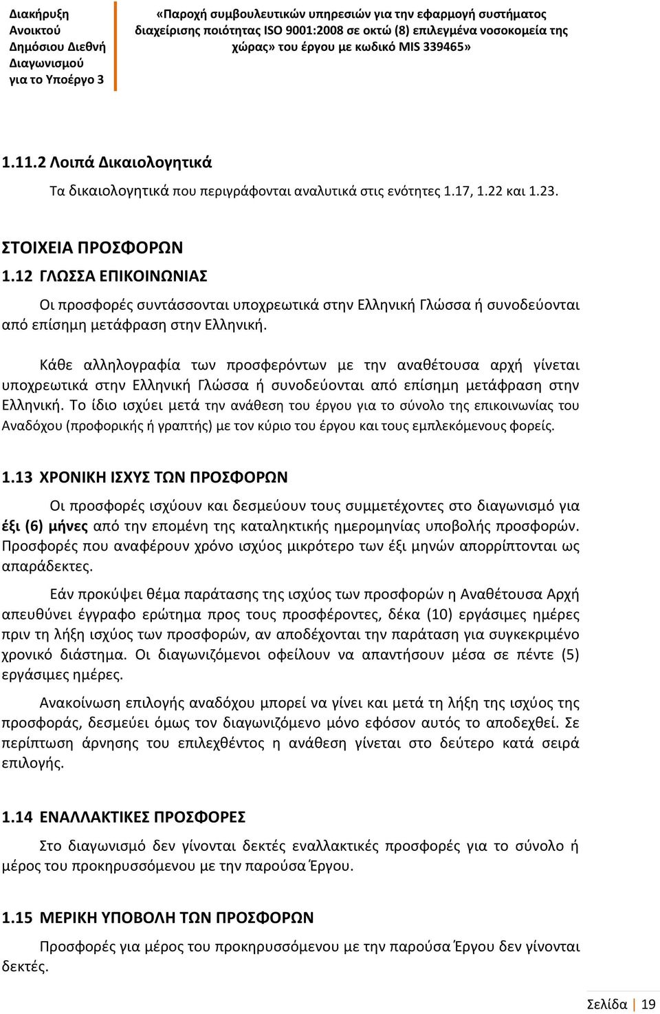 Κάθε αλληλογραφία των προσφερόντων με την αναθέτουσα αρχή γίνεται υποχρεωτικά στην Ελληνική Γλώσσα ή συνοδεύονται από επίσημη μετάφραση στην Ελληνική.