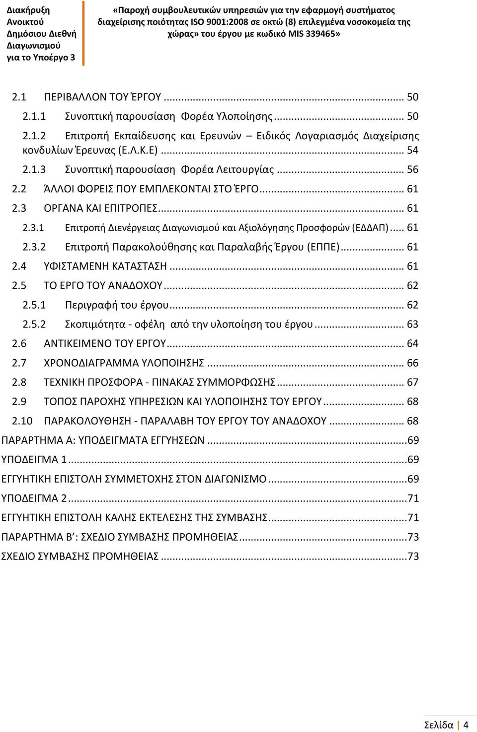 .. 61 2.4 ΥΦΙΣΤΑΜΕΝΗ ΚΑΤΑΣΤΑΣΗ... 61 2.5 ΤΟ ΕΡΓΟ ΤΟΥ ΑΝΑΔΟΧΟΥ... 62 2.5.1 Περιγραφή του έργου... 62 2.5.2 Σκοπιμότητα - οφέλη από την υλοποίηση του έργου... 63 2.6 ΑΝΤΙΚΕΙΜΕΝΟ ΤΟΥ ΕΡΓΟΥ... 64 2.