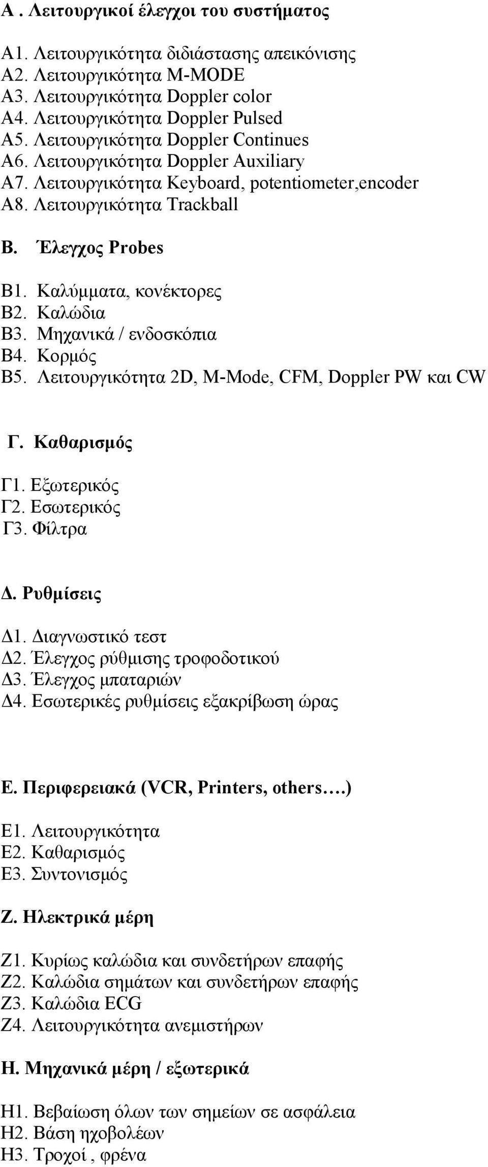 Καλύμματα, κονέκτορες Β2. Καλώδια Β3. Μηχανικά / ενδοσκόπια Β4. Κορμός Β5. Λειτουργικότητα 2D, M-Mode, CFM, Doppler PW και CW Γ. Καθαρισμός Γ1. Εξωτερικός Γ2. Εσωτερικός Γ3. Φίλτρα Δ. Ρυθμίσεις Δ1.