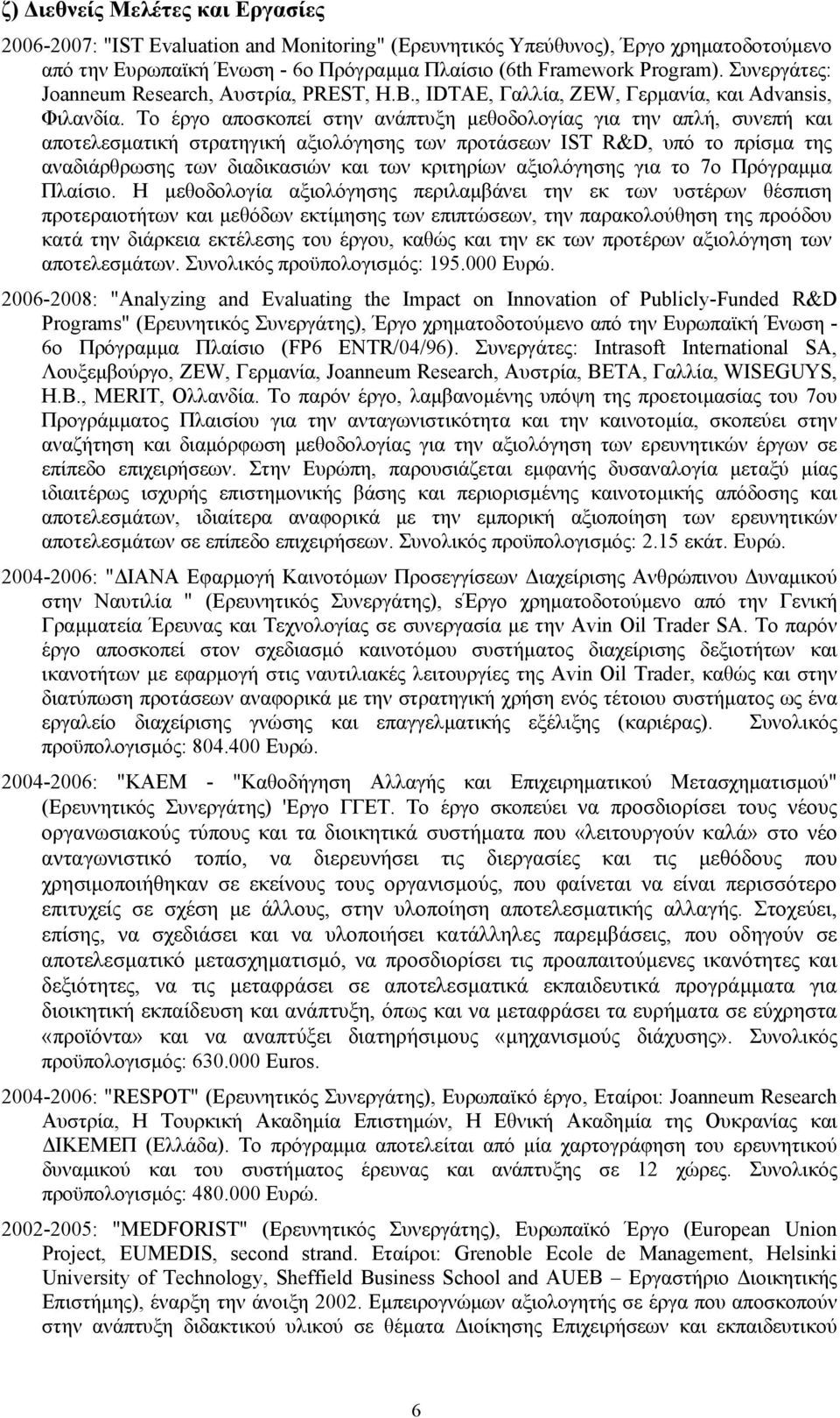 Το έργο αποσκοπεί στην ανάπτυξη µεθοδολογίας για την απλή, συνεπή και αποτελεσµατική στρατηγική αξιολόγησης των προτάσεων IST R&D, υπό το πρίσµα της αναδιάρθρωσης των διαδικασιών και των κριτηρίων