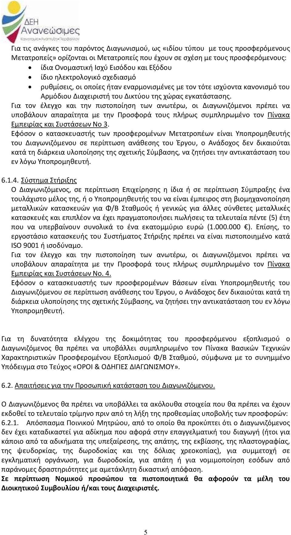 Για τον έλεγχο και την πιστοποίηση των ανωτέρω, οι Διαγωνιζόμενοι πρέπει να υποβάλουν απαραίτητα με την Προσφορά τους πλήρως συμπληρωμένο τον Πίνακα Εμπειρίας και Συστάσεων Νο 3.