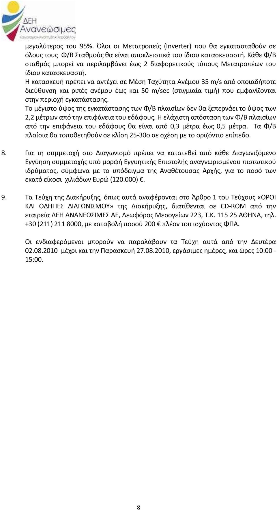 Η κατασκευή πρέπει να αντέχει σε Μέση Ταχύτητα Ανέμου 35 m/s από οποιαδήποτε διεύθυνση και ριπές ανέμου έως και 50 m/sec (στιγμιαία τιμή) που εμφανίζονται στην περιοχή εγκατάστασης.