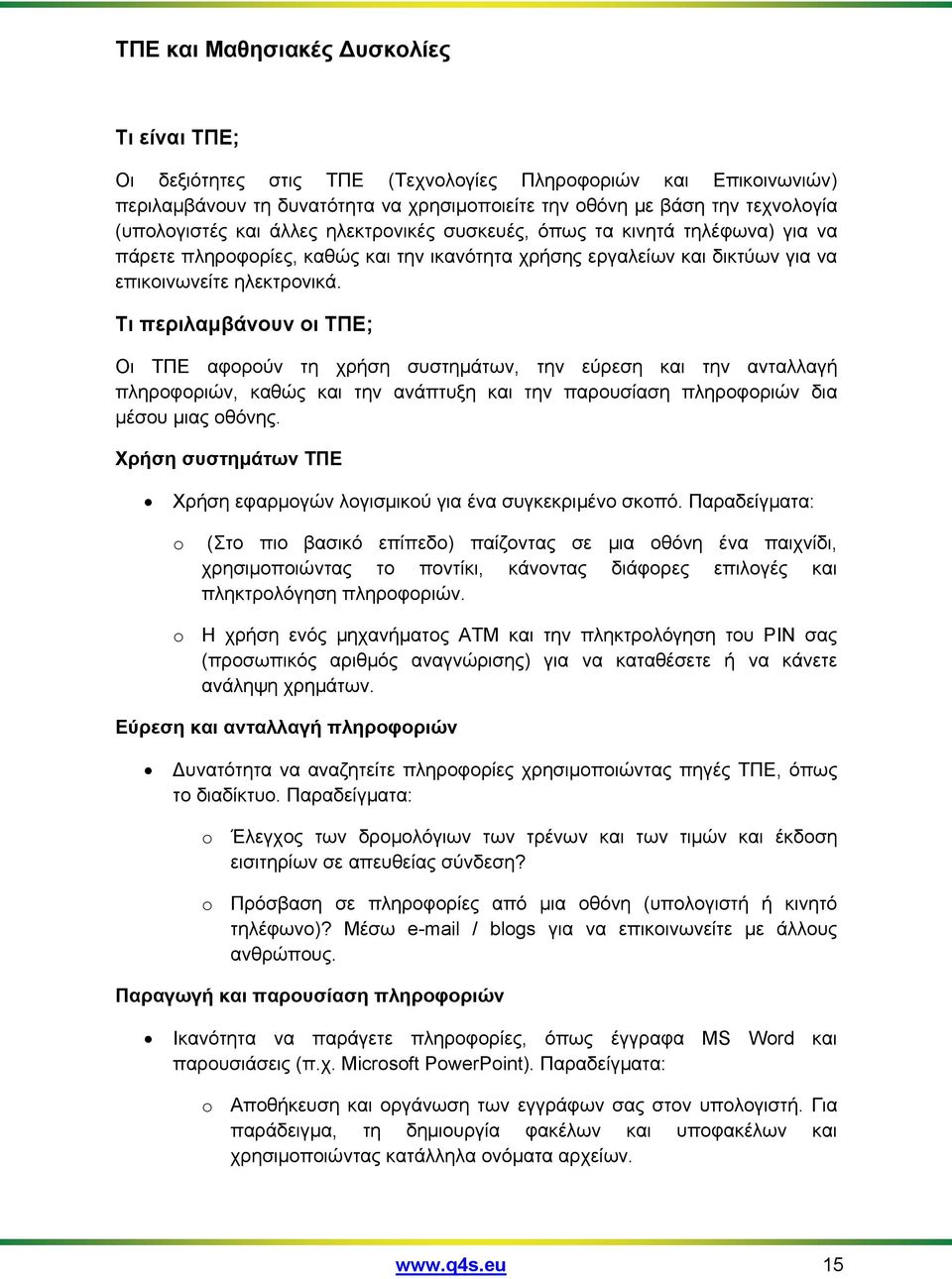 Τι περιλαμβάνουν οι ΤΠΕ; Οι ΤΠΕ αφορούν τη χρήση συστημάτων, την εύρεση και την ανταλλαγή πληροφοριών, καθώς και την ανάπτυξη και την παρουσίαση πληροφοριών δια μέσου μιας οθόνης.