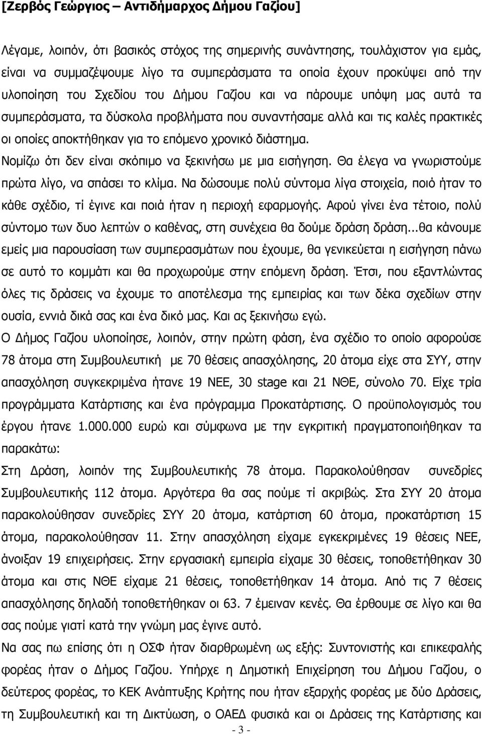 Νοµίζω ότι δεν είναι σκόπιµο να ξεκινήσω µε µια εισήγηση. Θα έλεγα να γνωριστούµε πρώτα λίγο, να σπάσει το κλίµα.